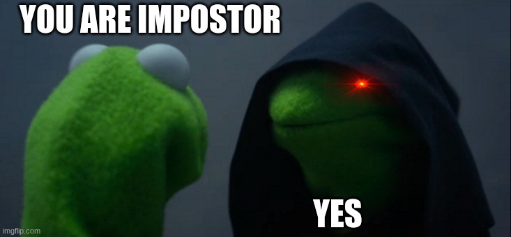 Evil Kermit | YOU ARE IMPOSTOR; YES | image tagged in memes,evil kermit | made w/ Imgflip meme maker