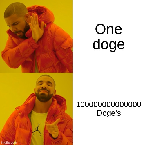 Drake Hotline Bling Meme | One doge 100000000000000 Doge's | image tagged in memes,drake hotline bling | made w/ Imgflip meme maker