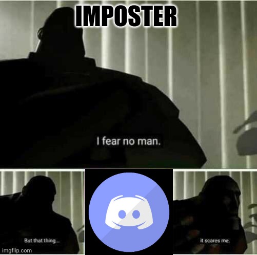 Anyone else ratted d out by a Discord call in Among Us | IMPOSTER | image tagged in i fear no man | made w/ Imgflip meme maker