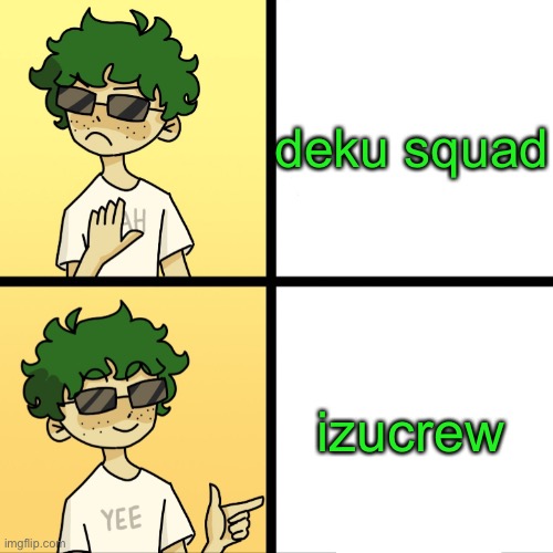 i made a template | deku squad; izucrew | image tagged in izuku midoriya drake | made w/ Imgflip meme maker