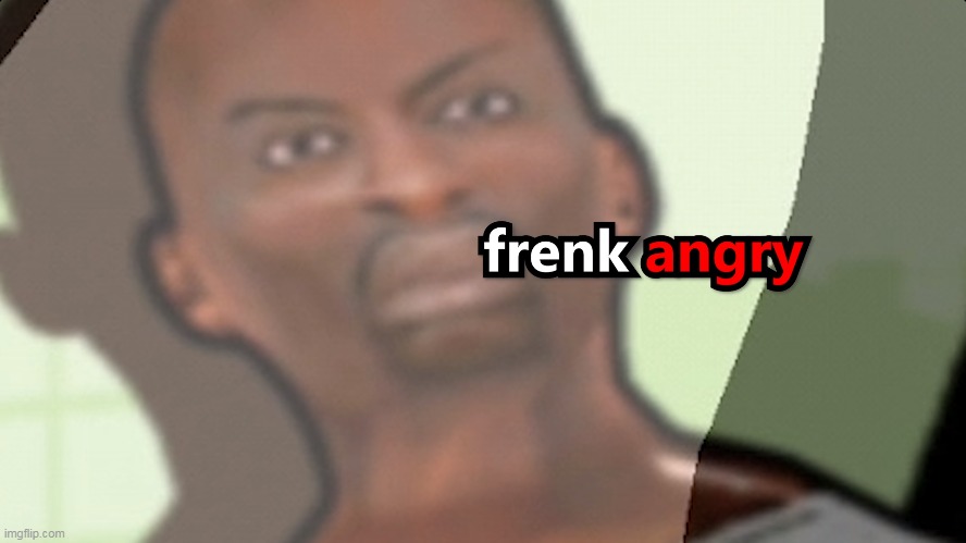 frenk angry | image tagged in memes,funny,frenk angry | made w/ Imgflip meme maker