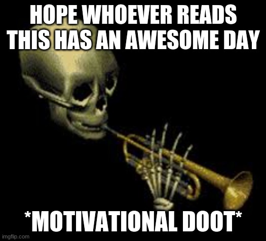 spooktober is over but here a spoopy meme >:) | HOPE WHOEVER READS THIS HAS AN AWESOME DAY; *MOTIVATIONAL DOOT* | image tagged in doot | made w/ Imgflip meme maker