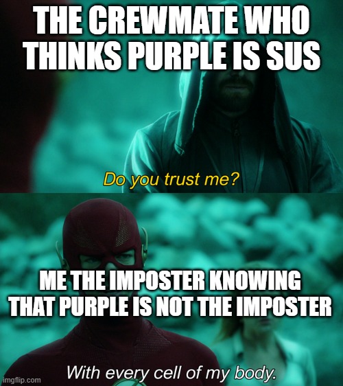 Do you trust me? | THE CREWMATE WHO THINKS PURPLE IS SUS; ME THE IMPOSTER KNOWING THAT PURPLE IS NOT THE IMPOSTER | image tagged in do you trust me | made w/ Imgflip meme maker