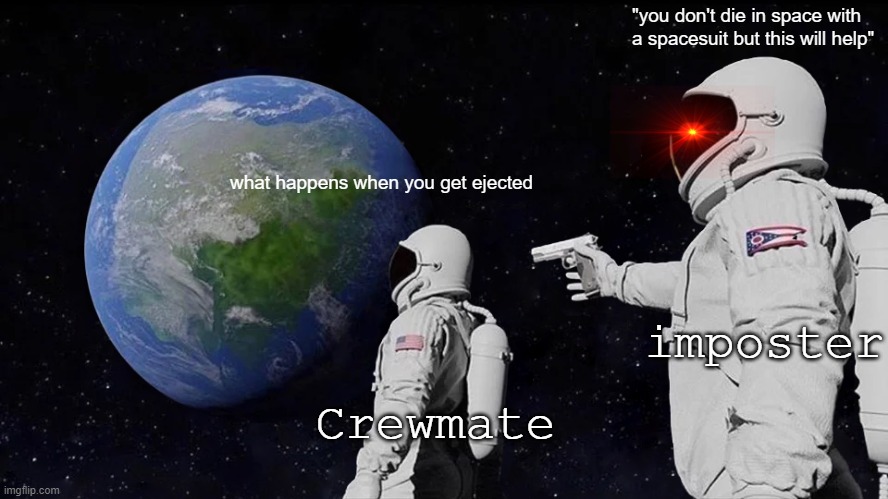 wene you get ejected in among us you don't die but the ejected imposters will help with that | "you don't die in space with a spacesuit but this will help"; what happens when you get ejected; imposter; Crewmate | image tagged in memes,always has been | made w/ Imgflip meme maker