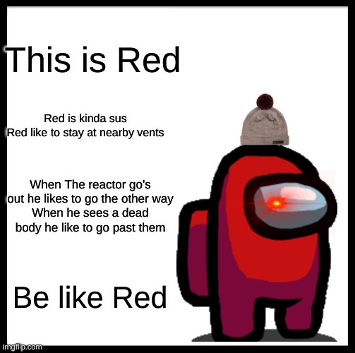 Be Like Bill | This is Red; Red is kinda sus

Red like to stay at nearby vents; When The reactor go's out he likes to go the other way
When he sees a dead body he like to go past them; Be like Red | image tagged in memes,be like bill | made w/ Imgflip meme maker