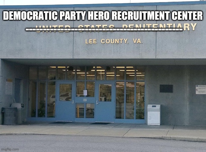 Sounds about right....i mean left. | DEMOCRATIC PARTY HERO RECRUITMENT CENTER; --------------------------------------------- | image tagged in prison | made w/ Imgflip meme maker