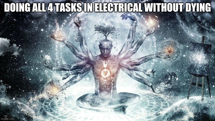 Ascendant human | DOING ALL 4 TASKS IN ELECTRICAL WITHOUT DYING | image tagged in ascendant human | made w/ Imgflip meme maker