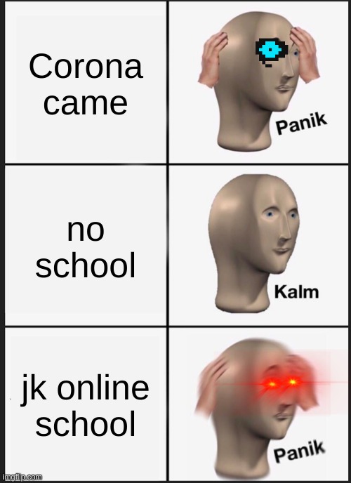 Panik Kalm Panik Meme | Corona came; no school; jk online school | image tagged in memes,panik kalm panik | made w/ Imgflip meme maker