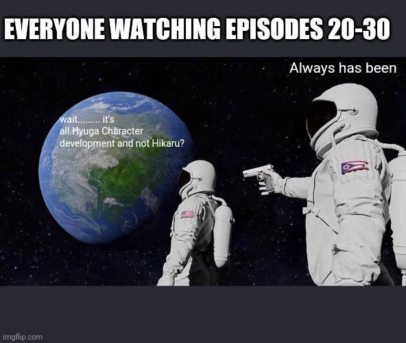 Always Has Been Meme | EVERYONE WATCHING EPISODES 20-30; Always has been; wait......... it's all Hyuga Character development and not Hikaru? | image tagged in memes,always has been | made w/ Imgflip meme maker