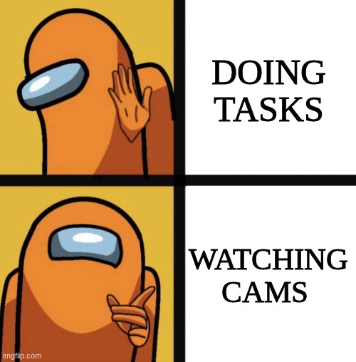Among Us Cams | DOING TASKS; WATCHING CAMS | image tagged in among us hotline bling lol | made w/ Imgflip meme maker