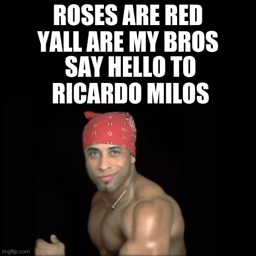 ROSES ARE RED YALL ARE MY BROS; SAY HELLO TO RICARDO MILOS | made w/ Imgflip meme maker