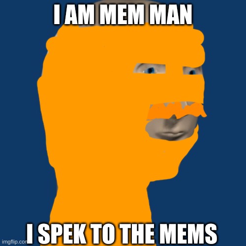 meme man | I AM MEM MAN; I SPEK TO THE MEMS | image tagged in meme man | made w/ Imgflip meme maker