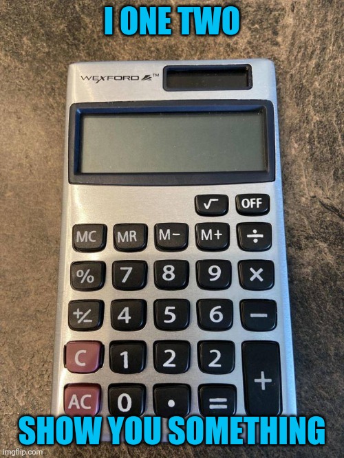Calculator pun | I ONE TWO; SHOW YOU SOMETHING | image tagged in calc u later | made w/ Imgflip meme maker