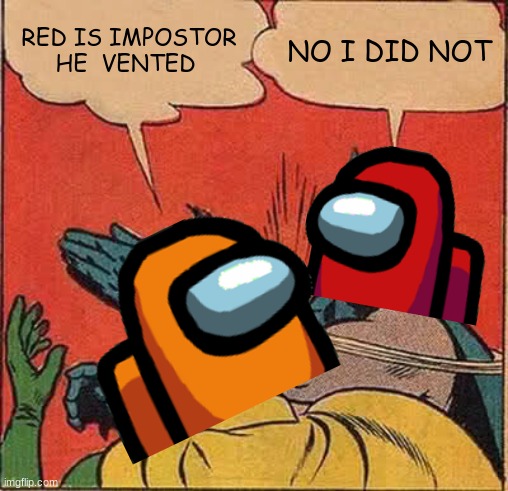 Red is sus | RED IS IMPOSTOR HE  VENTED; NO I DID NOT | image tagged in memes,batman slapping robin | made w/ Imgflip meme maker