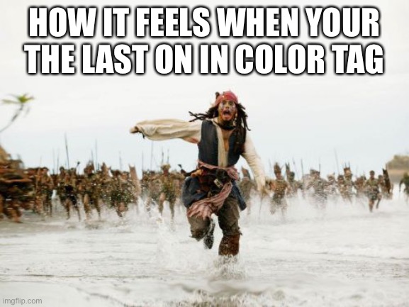 Ohhhh shoot chilllll | HOW IT FEELS WHEN YOUR THE LAST ON IN COLOR TAG | image tagged in memes,jack sparrow being chased | made w/ Imgflip meme maker