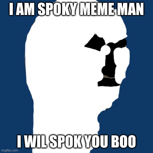 meme man | I AM SPOKY MEME MAN; I WIL SPOK YOU BOO | image tagged in meme man | made w/ Imgflip meme maker