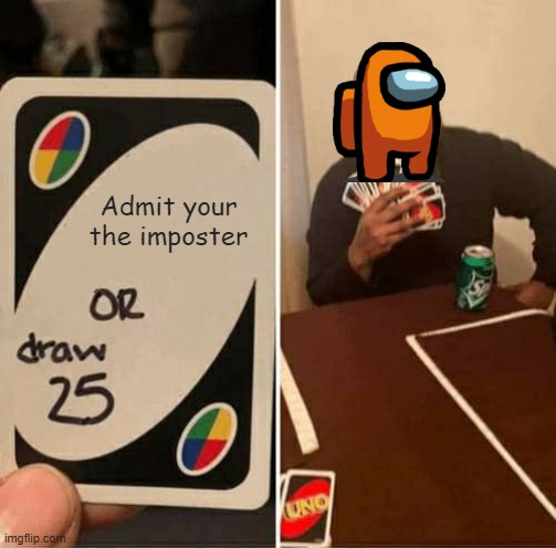 UNO Draw 25 Cards Meme | Admit your the imposter | image tagged in memes,uno draw 25 cards | made w/ Imgflip meme maker