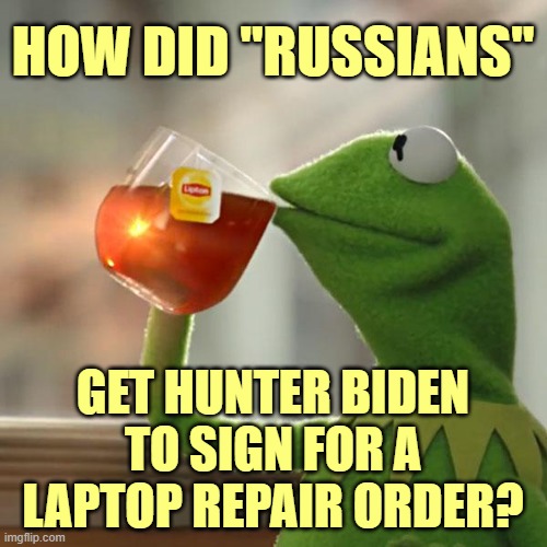 But That's None Of My Business Meme | HOW DID "RUSSIANS" GET HUNTER BIDEN TO SIGN FOR A LAPTOP REPAIR ORDER? | image tagged in memes,but that's none of my business,kermit the frog | made w/ Imgflip meme maker