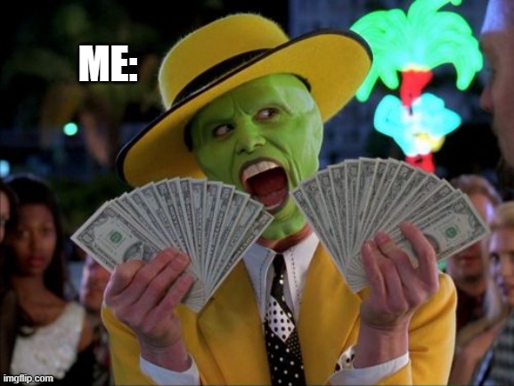 Money Money Meme | ME: | image tagged in memes,money money | made w/ Imgflip meme maker