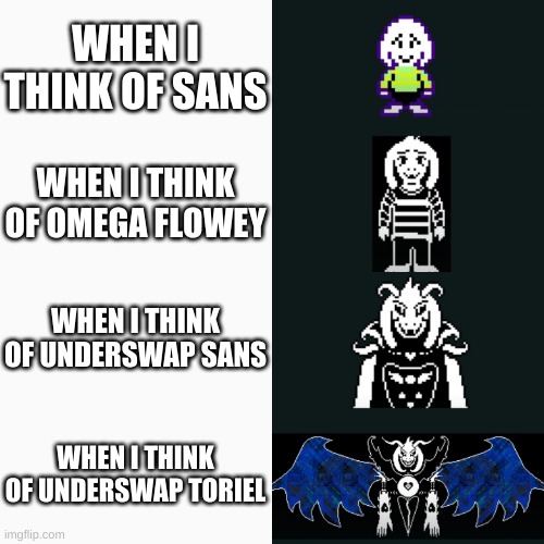 :P true | WHEN I THINK OF SANS; WHEN I THINK OF OMEGA FLOWEY; WHEN I THINK OF UNDERSWAP SANS; WHEN I THINK OF UNDERSWAP TORIEL | image tagged in asriel dreemurr 4 panel | made w/ Imgflip meme maker