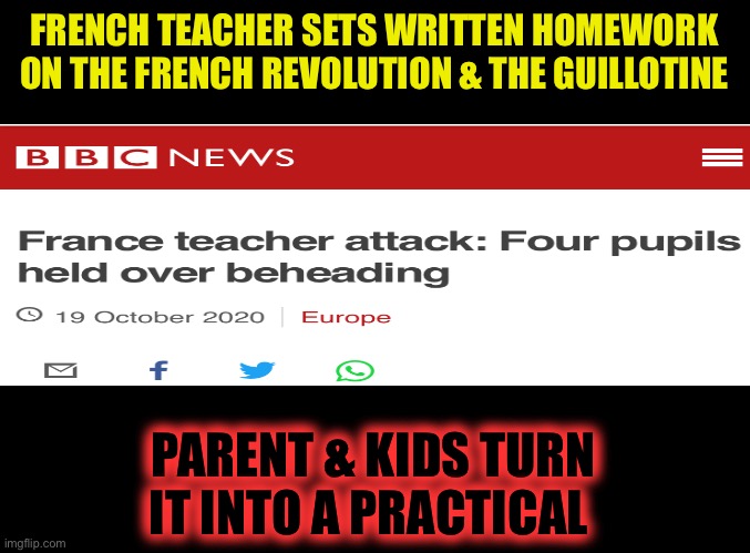 Teacher is great ... but god is greatest ! | FRENCH TEACHER SETS WRITTEN HOMEWORK ON THE FRENCH REVOLUTION & THE GUILLOTINE; PARENT & KIDS TURN IT INTO A PRACTICAL | image tagged in blank black,europe,news,beheading,teacher,radical islam | made w/ Imgflip meme maker