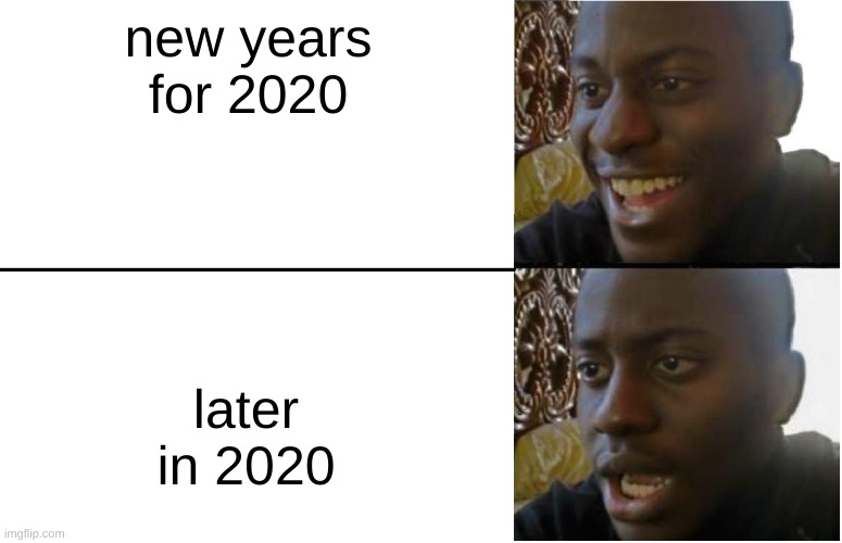 Disappointed Black Guy | new years for 2020; later in 2020 | image tagged in disappointed black guy | made w/ Imgflip meme maker