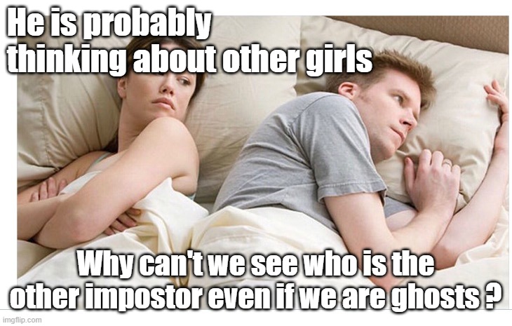 Thinking of other girls | He is probably thinking about other girls; Why can't we see who is the other impostor even if we are ghosts ? | image tagged in thinking of other girls | made w/ Imgflip meme maker