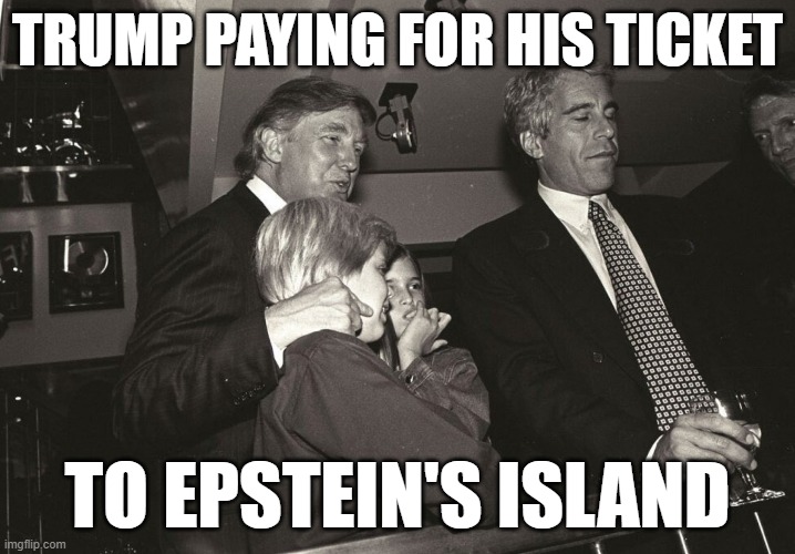 The price was his soul | TRUMP PAYING FOR HIS TICKET; TO EPSTEIN'S ISLAND | image tagged in donald trump,jeffrey epstein,ivanka trump,eric trump,pedophiles | made w/ Imgflip meme maker