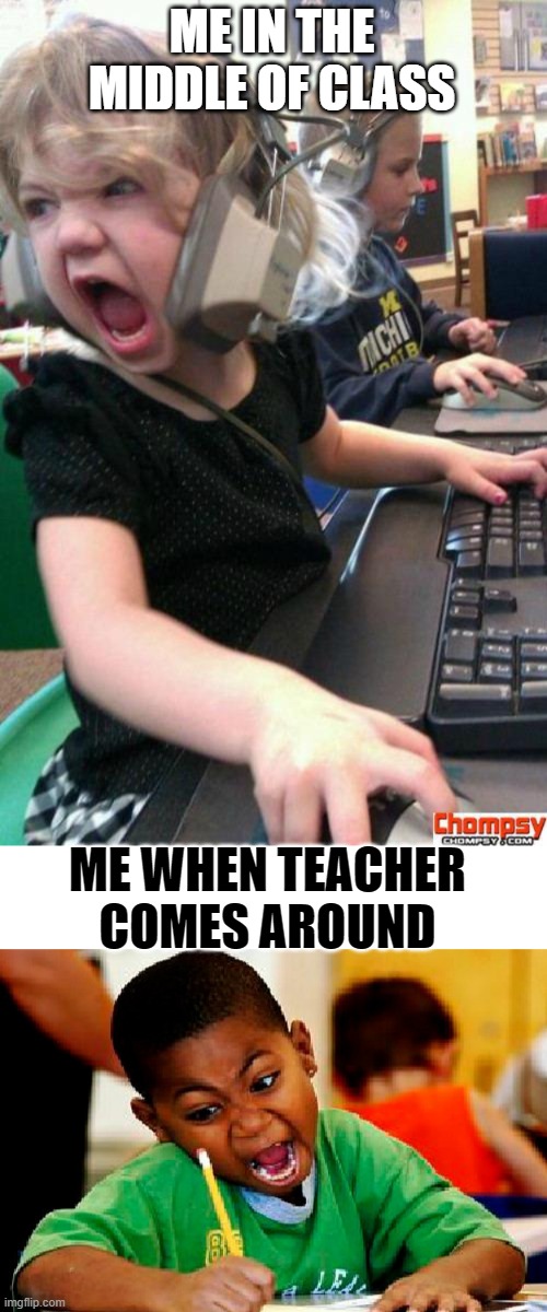 ME IN THE MIDDLE OF CLASS; ME WHEN TEACHER COMES AROUND | image tagged in screaming gamer girl,blank white template,homework,class,school,gamer | made w/ Imgflip meme maker