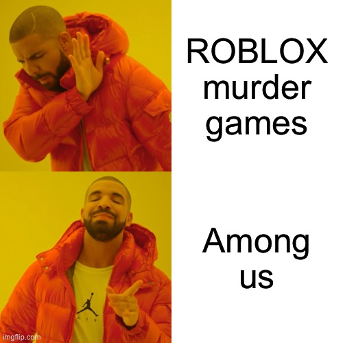 Don’t play murder games on Roblox, they are imposters | ROBLOX murder games; Among us | image tagged in memes,drake hotline bling | made w/ Imgflip meme maker