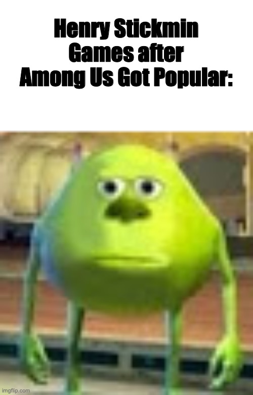 ._. | Henry Stickmin Games after Among Us Got Popular: | image tagged in sully wazowski,among us,henry stickmin | made w/ Imgflip meme maker