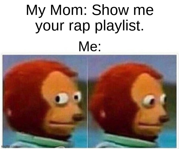 true tho lol | My Mom: Show me your rap playlist. Me: | image tagged in memes,monkey puppet,funny,gifs,rap | made w/ Imgflip meme maker