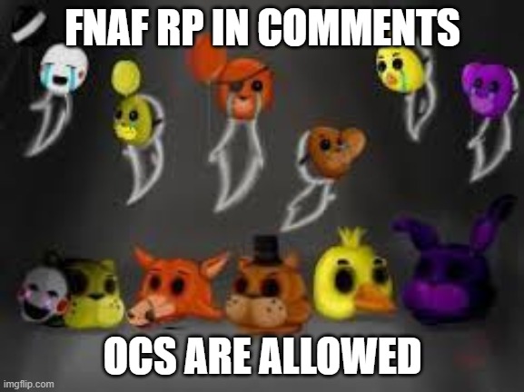  FNAF RP IN COMMENTS; OCS ARE ALLOWED | made w/ Imgflip meme maker