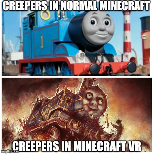 a truly terrifying ambush predator | CREEPERS IN NORMAL MINECRAFT; CREEPERS IN MINECRAFT VR | image tagged in thomas the creepy tank engine,minecraft,vr | made w/ Imgflip meme maker