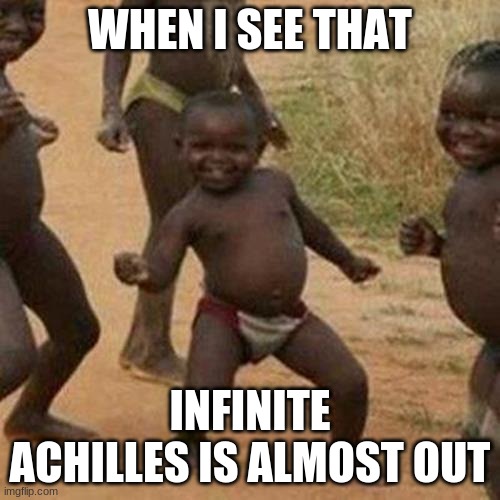 Achilles!!! | WHEN I SEE THAT; INFINITE ACHILLES IS ALMOST OUT | image tagged in memes,third world success kid | made w/ Imgflip meme maker