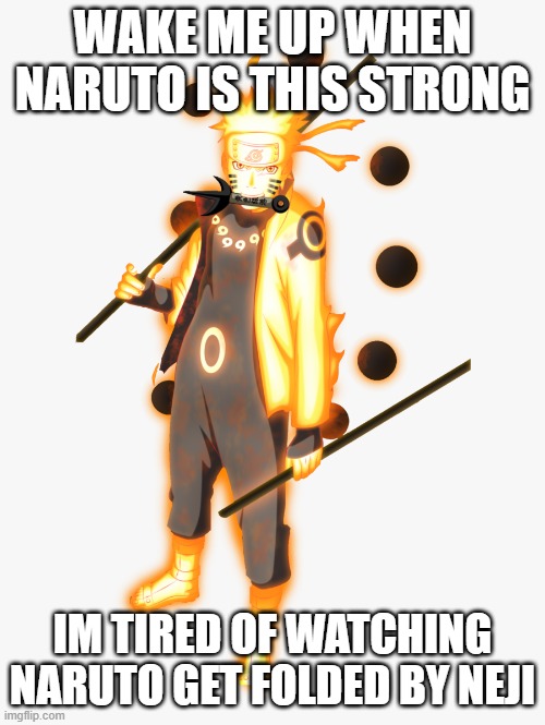 How does a puny child turn into that | WAKE ME UP WHEN NARUTO IS THIS STRONG; IM TIRED OF WATCHING NARUTO GET FOLDED BY NEJI | image tagged in naruto,naruto shippuden | made w/ Imgflip meme maker