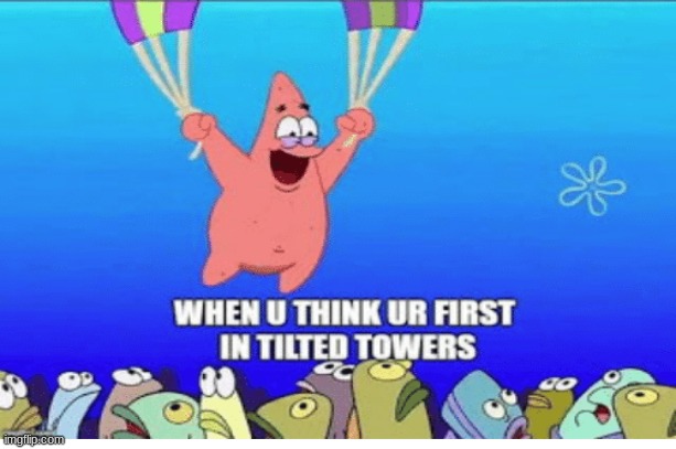 TILTED TOWERS!!!! | image tagged in fortnite meme | made w/ Imgflip meme maker