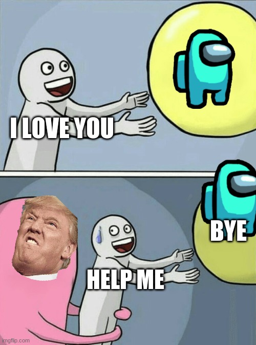 Running Away Balloon | I LOVE YOU; BYE; HELP ME | image tagged in memes,running away balloon | made w/ Imgflip meme maker