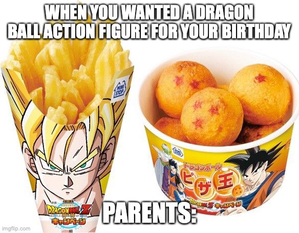 Dragon Balls | WHEN YOU WANTED A DRAGON BALL ACTION FIGURE FOR YOUR BIRTHDAY; PARENTS: | image tagged in dragon ball z,parents | made w/ Imgflip meme maker