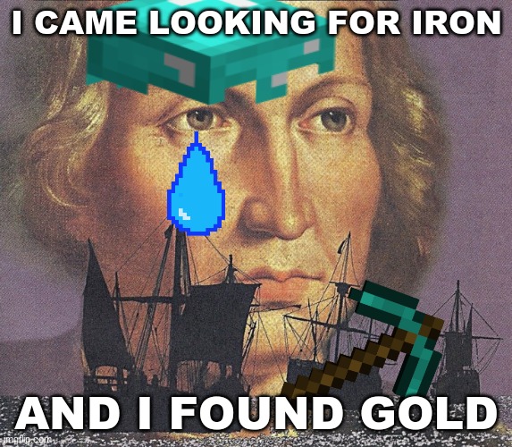if only it wasn't minecraft | I CAME LOOKING FOR IRON; AND I FOUND GOLD | image tagged in i came looking for iron,minecraft,funny | made w/ Imgflip meme maker