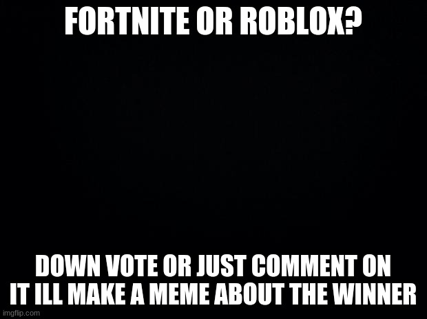 Fortnite Or Roblox Imgflip - roblox black background