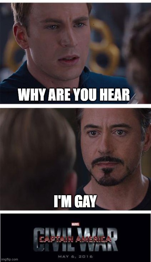 Marvel Civil War 1 | WHY ARE YOU HEAR; I'M GAY | image tagged in memes,marvel civil war 1 | made w/ Imgflip meme maker
