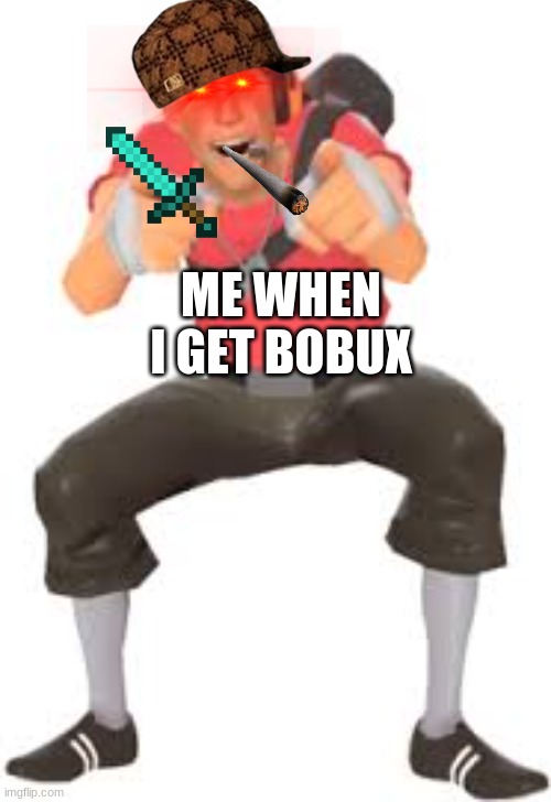 bobux moment | ME WHEN I GET BOBUX | image tagged in bobux | made w/ Imgflip meme maker