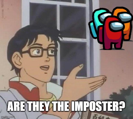 Imposters? | ARE THEY THE IMPOSTER? | image tagged in memes,is this a pigeon,among us,imposter | made w/ Imgflip meme maker