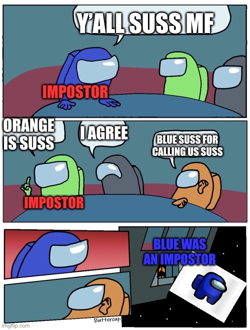 Among Us Meeting | Y’ALL SUSS MF; IMPOSTOR; ORANGE IS SUSS; I AGREE; BLUE SUSS FOR CALLING US SUSS; IMPOSTOR; BLUE WAS AN IMPOSTOR | image tagged in among us meeting | made w/ Imgflip meme maker