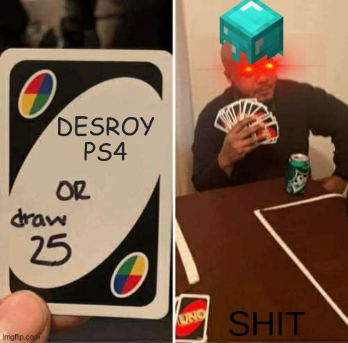 UNO Draw 25 Cards | DESROY PS4; SHIT | image tagged in memes,uno draw 25 cards | made w/ Imgflip meme maker