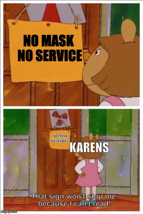 Stoopid | NO MASK 
NO SERVICE; NO MASK
NO SERVICE; KARENS | image tagged in this sign won t stop me | made w/ Imgflip meme maker