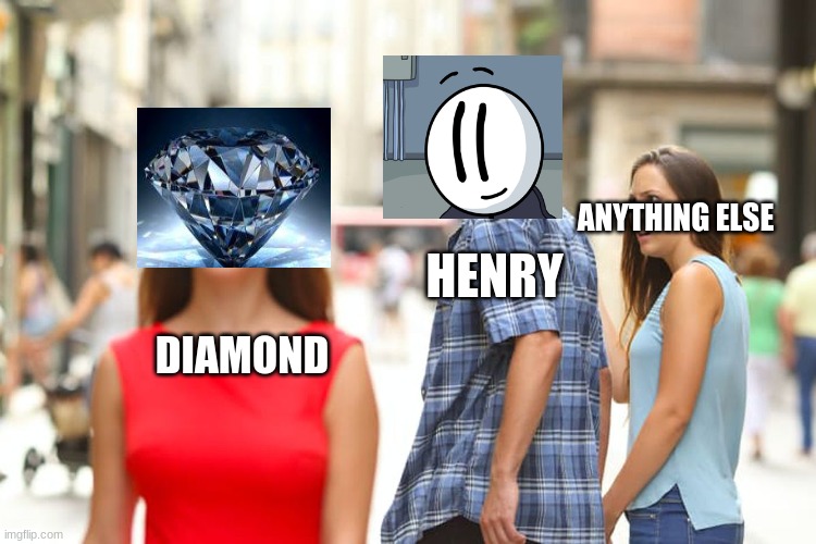 MEME | ANYTHING ELSE; HENRY; DIAMOND | image tagged in memes,distracted boyfriend | made w/ Imgflip meme maker