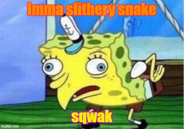 Mocking Spongebob Meme | Imma slithery snake; sqwak | image tagged in memes,mocking spongebob | made w/ Imgflip meme maker