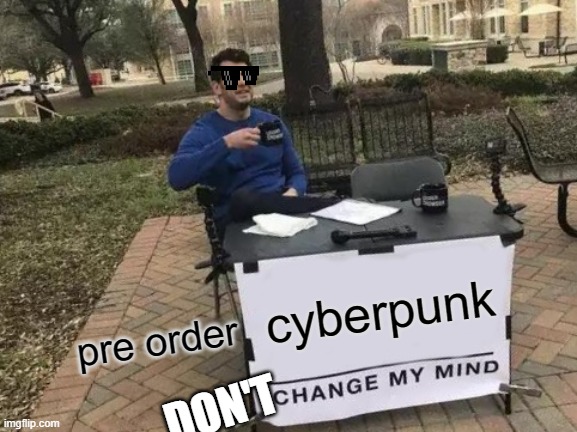 Change My Mind | cyberpunk; pre order; DON'T | image tagged in memes,change my mind | made w/ Imgflip meme maker